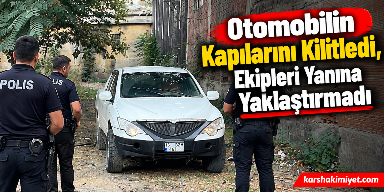 Otomobilin Kapılarını Kilitledi, Ekipleri Yanına Yaklaştırmadı