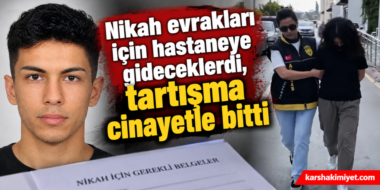 Nikah evrakları için hastaneye gideceklerdi, tartışma cinayetle bitti