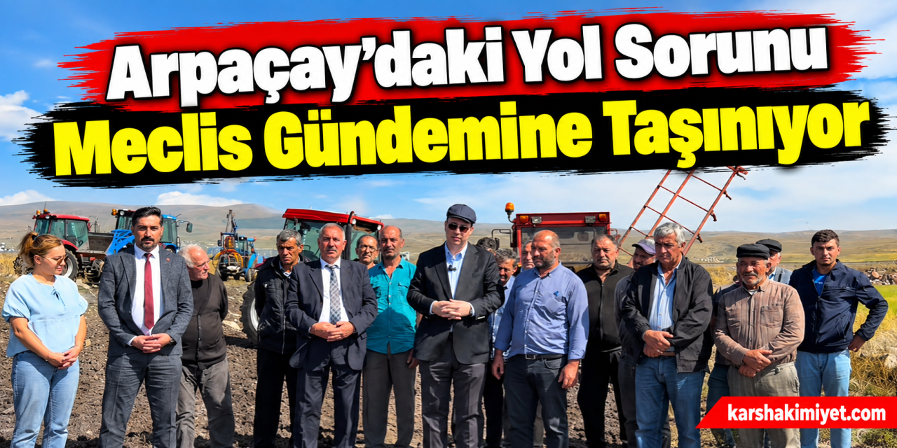 Arpaçay’daki Yol Sorunu Meclis Gündemine Taşınıyor