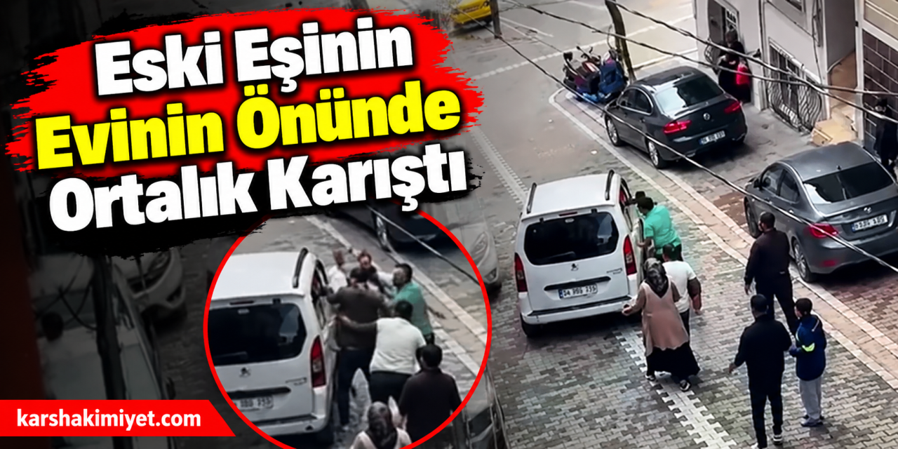 Eski Eşinin Evinin Önünde Ortalık Karıştı