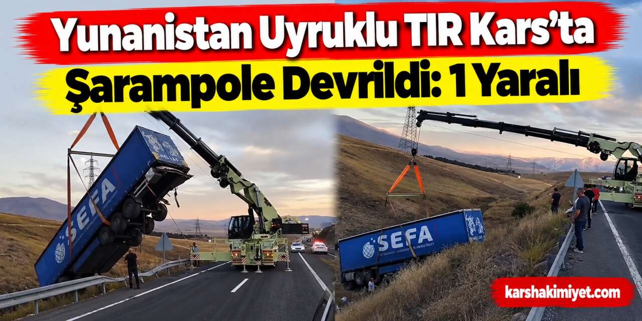 Yunanistan Uyruklu TIR Kars'ta Şarampole Devrildi: 1 Yaralı