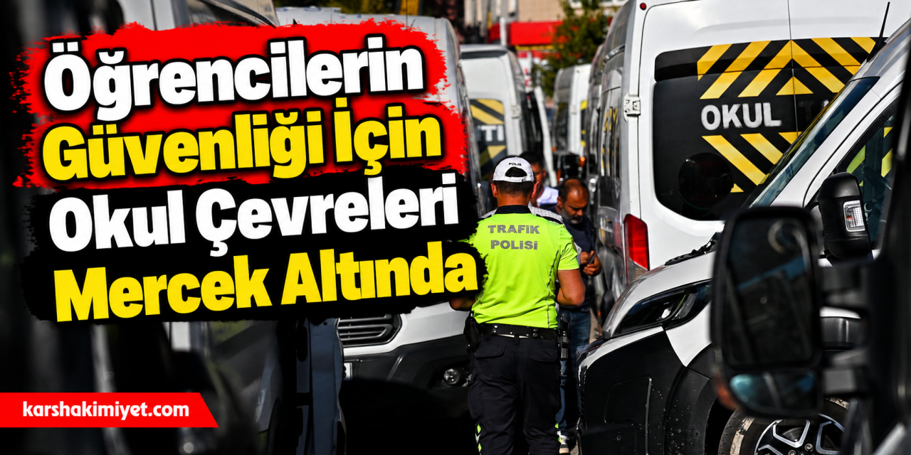 Öğrencilerin Güvenliği İçin Okul Çevreleri Mercek Altında