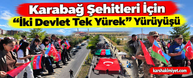 Karabağ Şehitleri İçin “İki Devlet Tek Yürek” Yürüyüşü