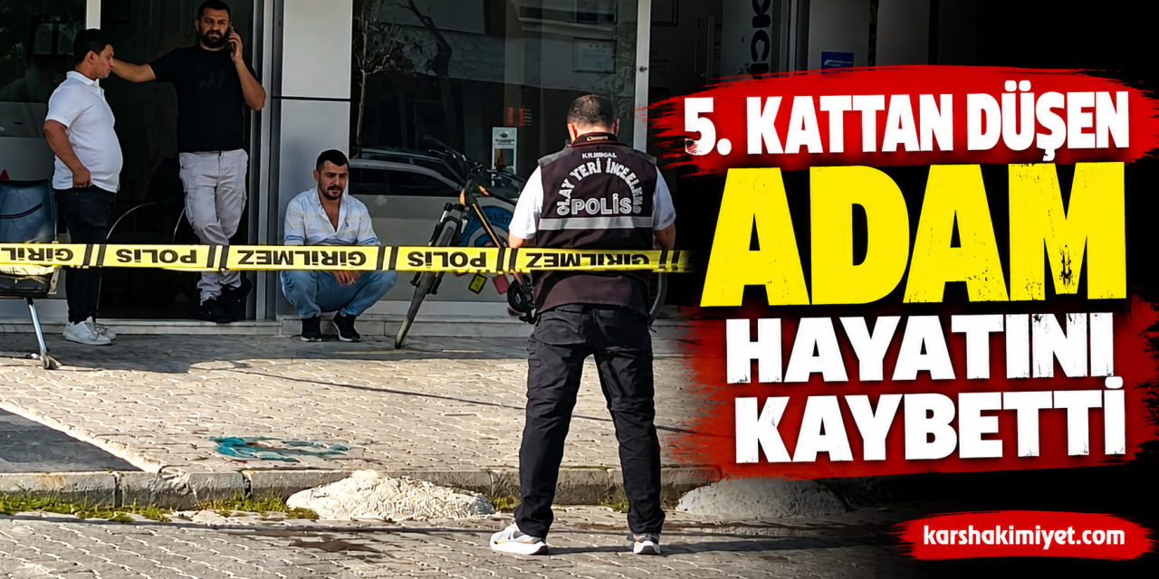 5. kattan düşen adam hayatını kaybetti