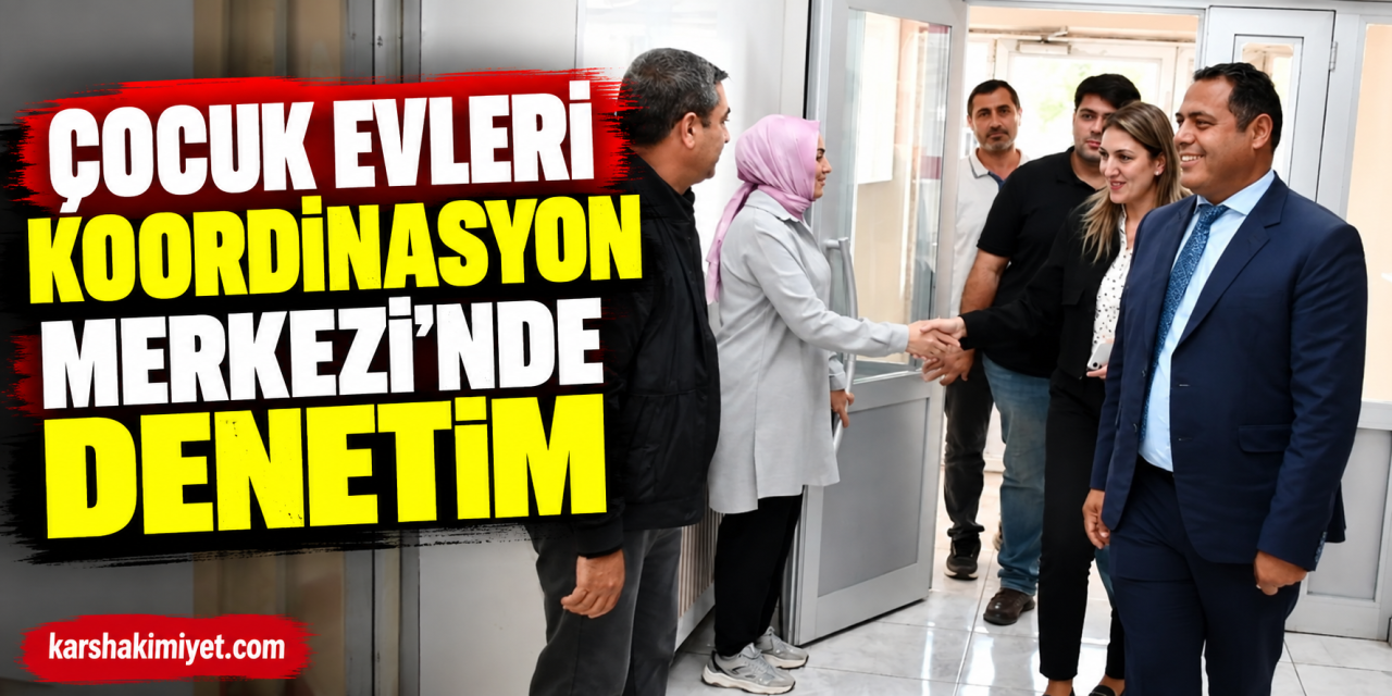 Çocuk Evleri Koordinasyon Merkezi’nde Denetim