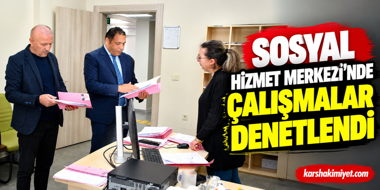 Sosyal Hizmet Merkezi’nde Çalışmalar Denetlendi