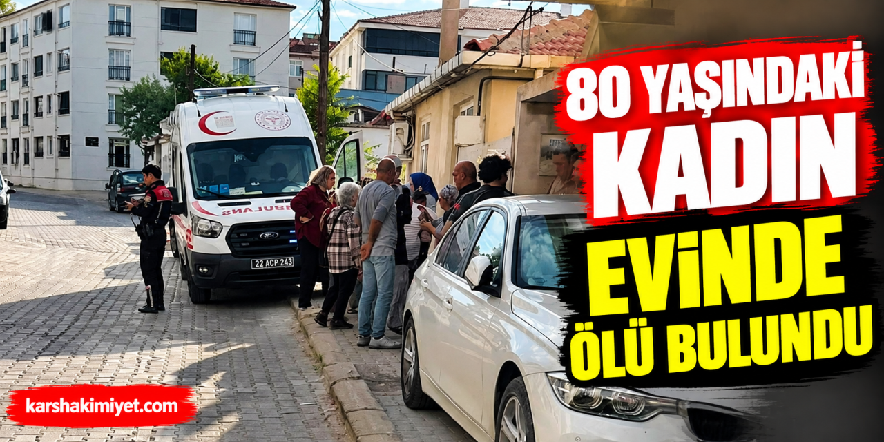 80 yaşındaki kadın evinde ölü bulundu