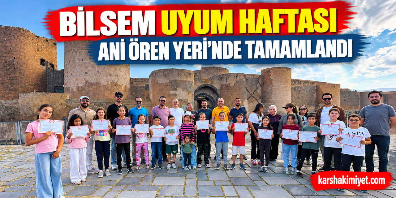 BİLSEM Uyum Haftası Ani Ören Yeri’nde Tamamlandı