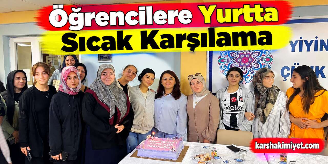 Üniversiteye Yeni Başlayan Öğrencilere Yurtta Sıcak Karşılama