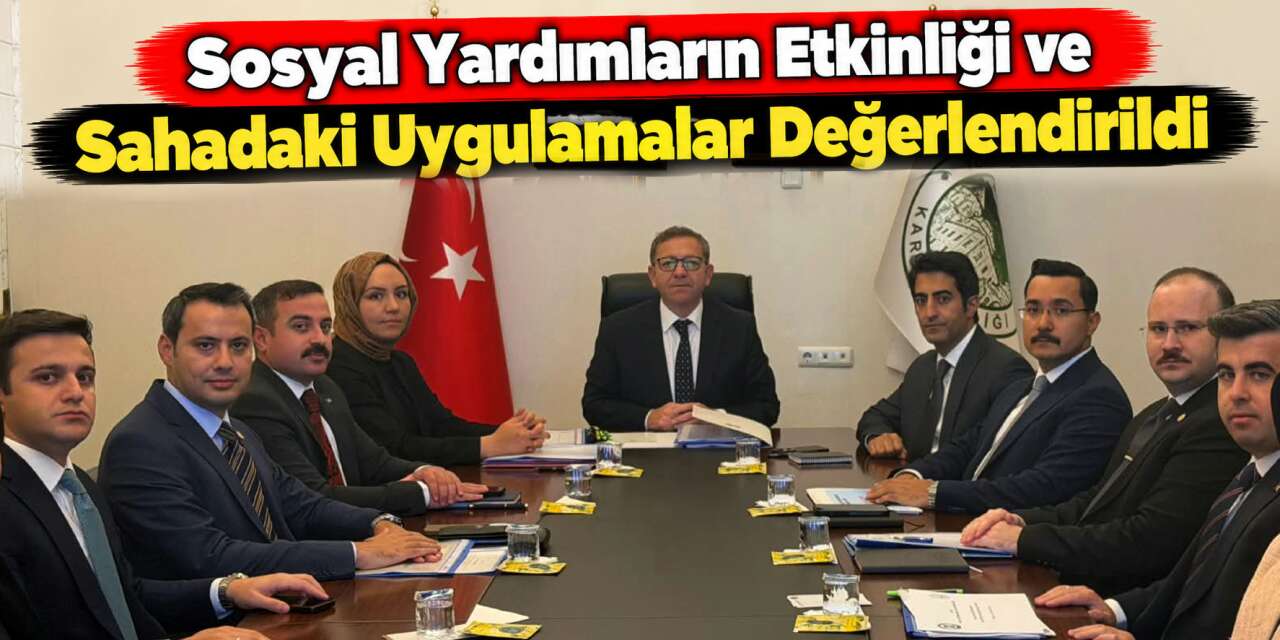 Sosyal Yardımların Etkinliği ve Sahadaki Uygulamalar Değerlendirildi