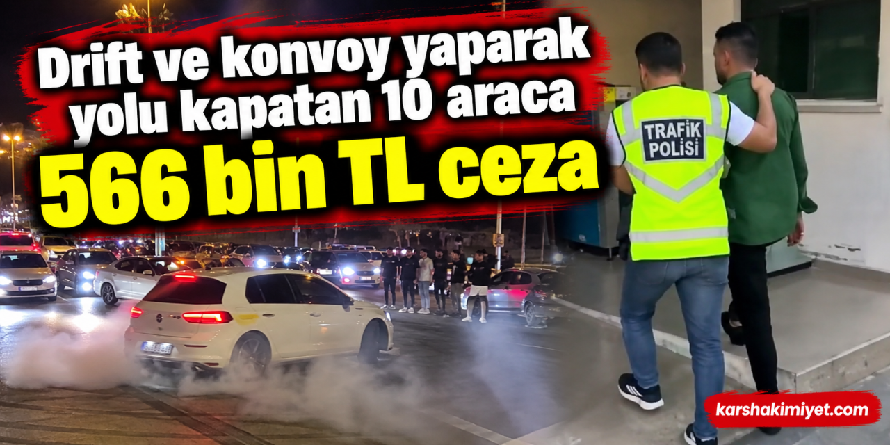 Drift ve konvoy yaparak yolu kapatan 10 araca 566 bin TL ceza