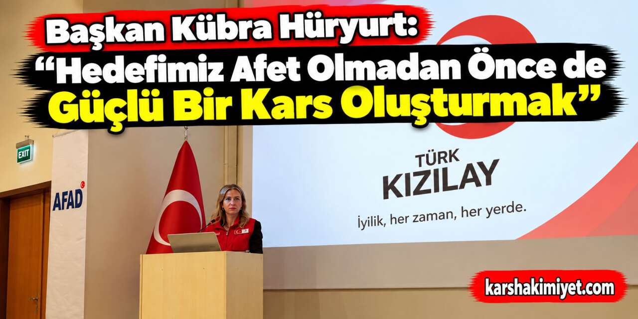 Başkan Kübra Hüryurt: “Hedefimiz Afet Olmadan Önce de Güçlü Bir Kars Oluşturmak”