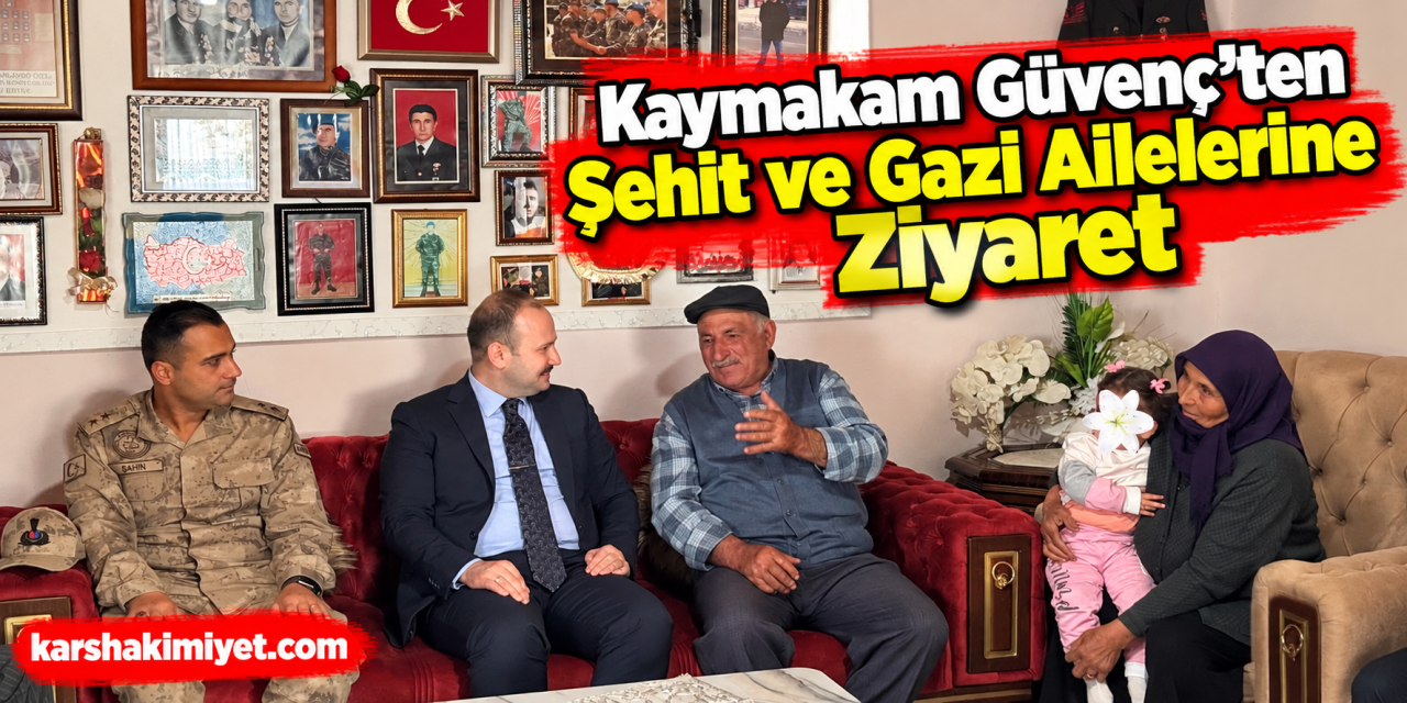 Kaymakam Güvenç’ten Şehit ve Gazi Ailelerine Ziyaret