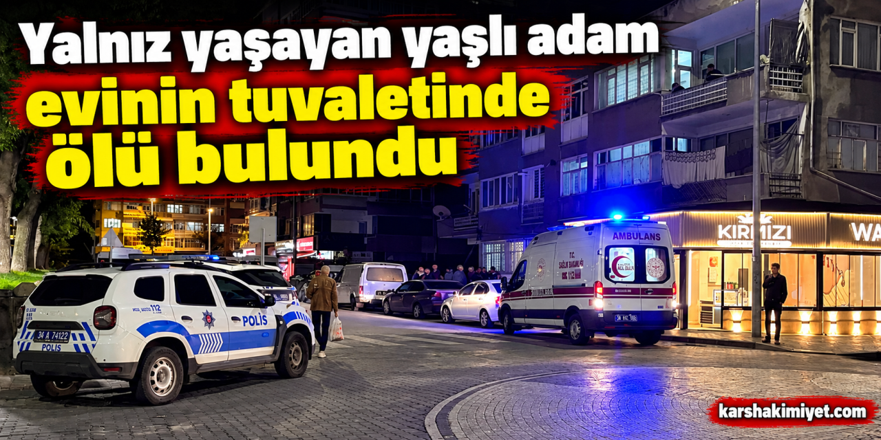 yalnız yaşayan yaşlı adam evinin tuvaletinde ölü bulundu