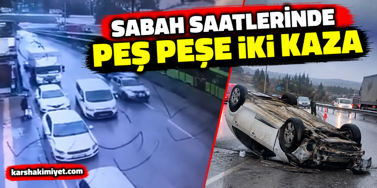 sabah saatlerinde peş peşe iki kaza