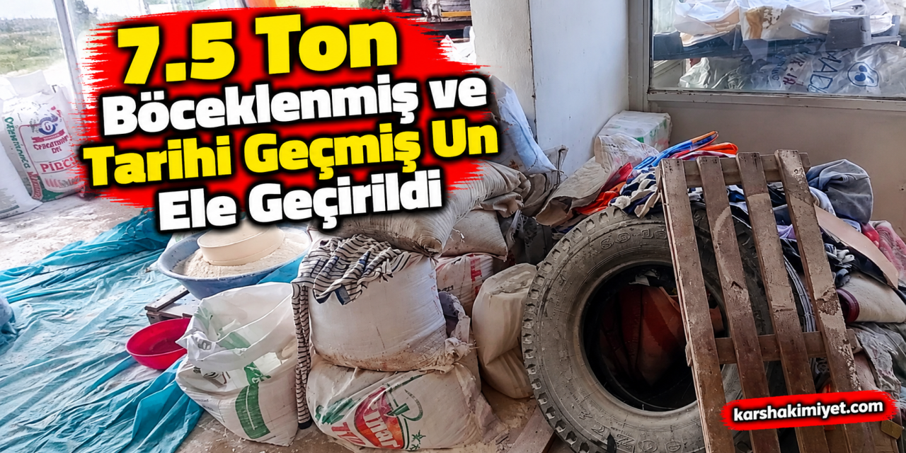 7.5 ton böceklenmiş ve tarihi geçmiş un ele geçirildi