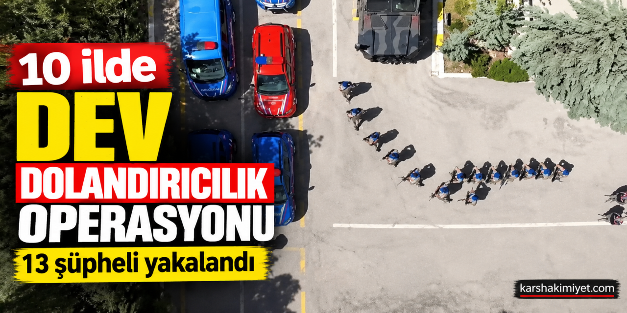 10 ilde dev dolandırıcılık operasyonu: 13 şüpheli yakalandı