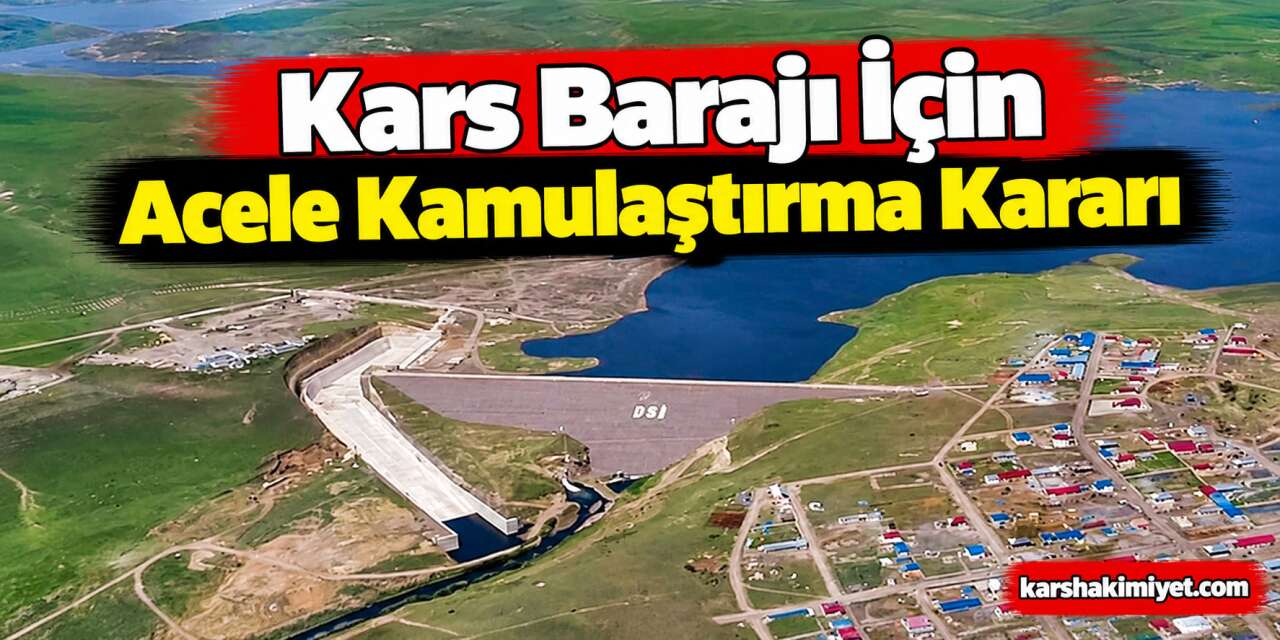 Kars Barajı İçin Acele Kamulaştırma Kararı