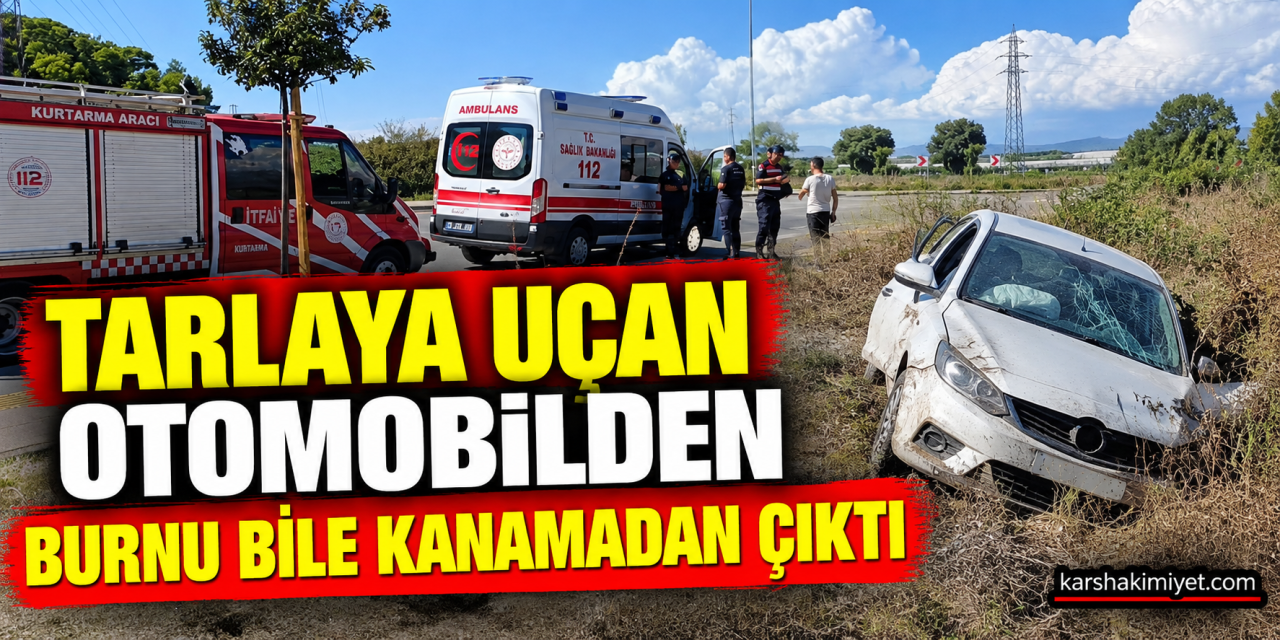 Tarlaya uçan otomobilden burnu bile kanamadan çıktı