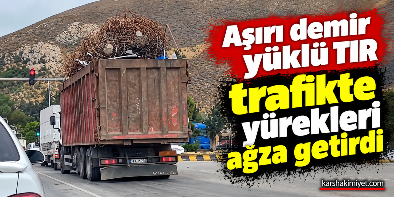 Aşırı demir yüklü tır trafikte yürekleri ağza getirdi