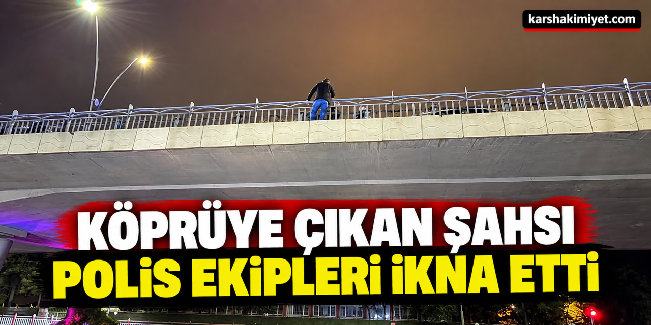Köprüye Çıkan Şahsı Polis Ekipleri İkna Etti