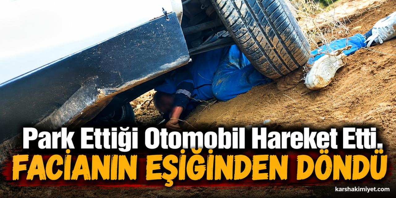 Park Ettiği Otomobil Hareket Etti, Facianın Eşiğinden Döndü