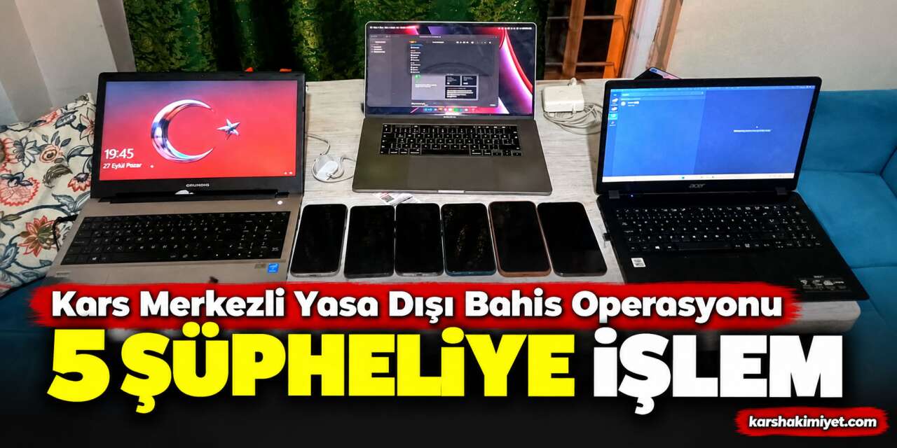 Kars Merkezli Yasa Dışı Bahis Operasyonu: 5 Şüpheliye İşlem