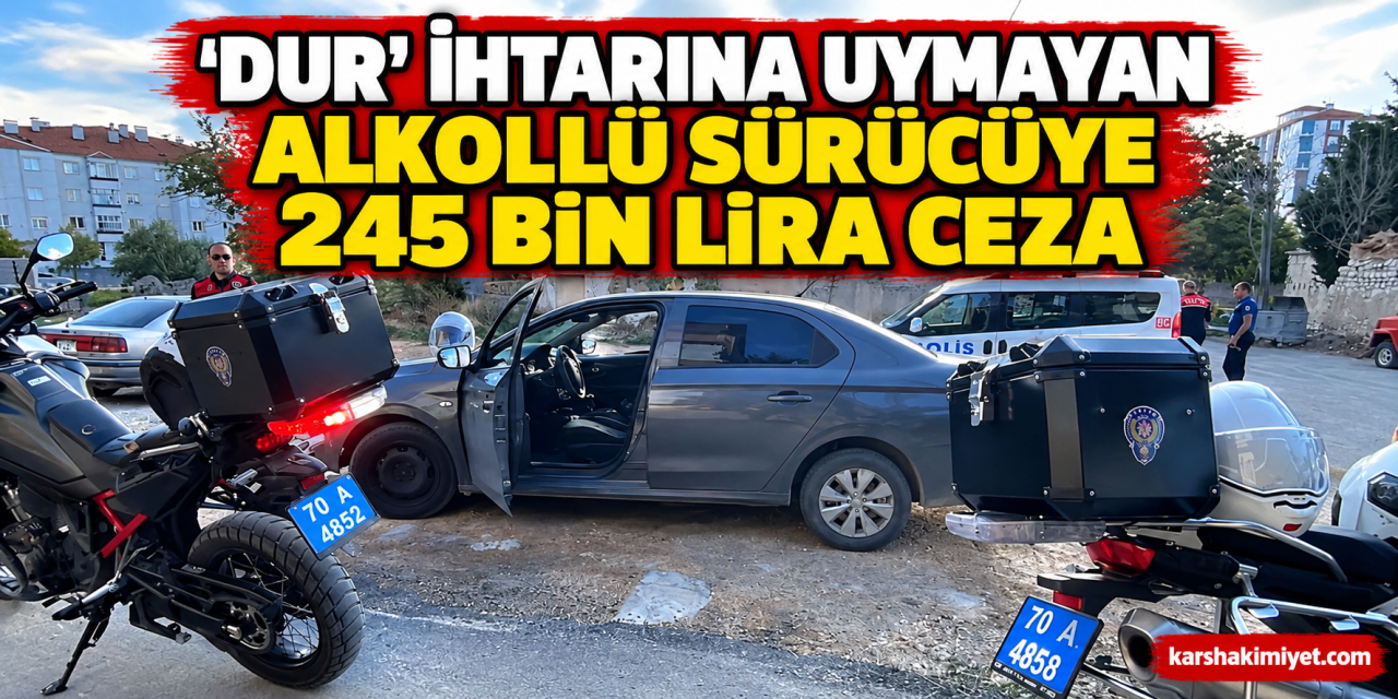 'Dur' ihtarına uymayan alkollü sürücüye 245 bin lira ceza