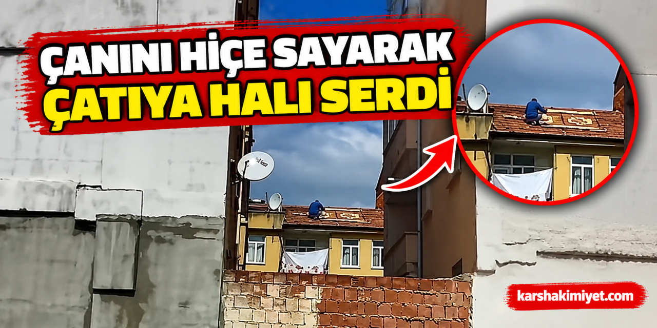 Canını hiçe sayarak çatıya halı serdi