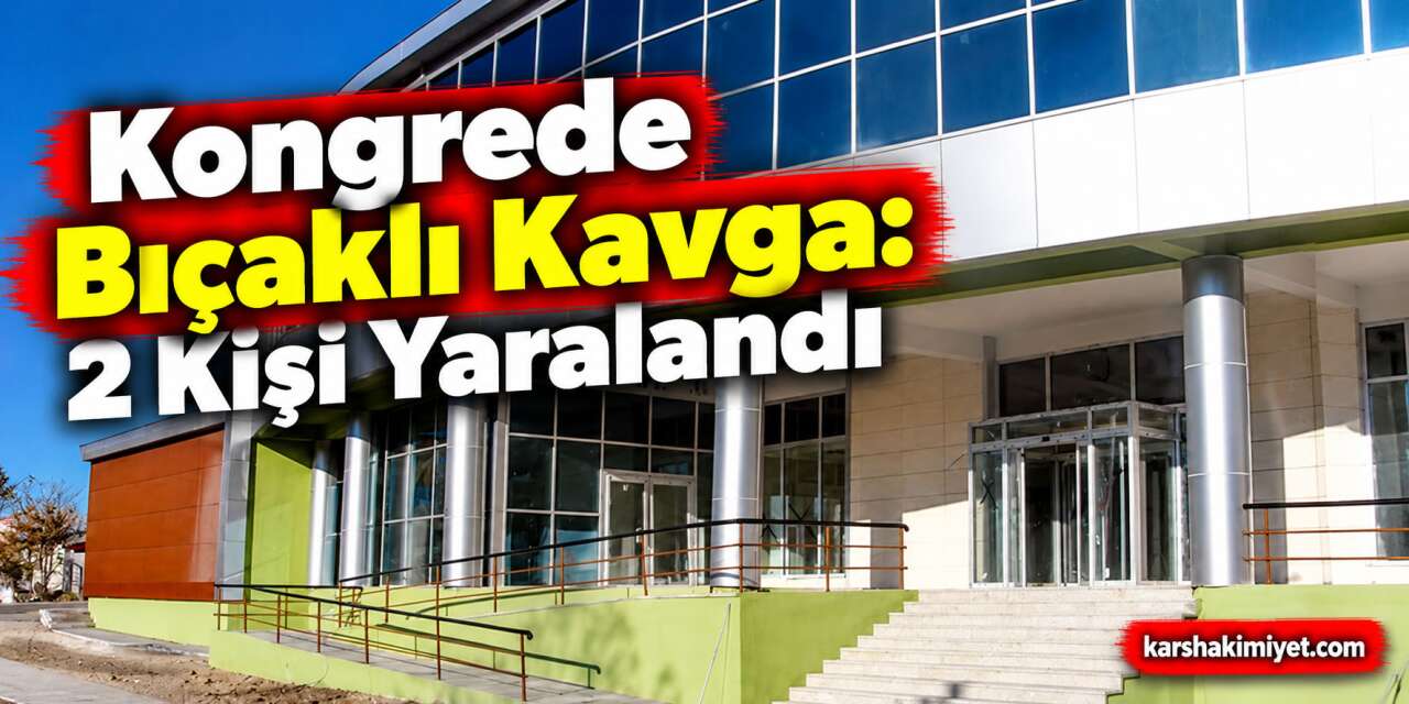 Kongrede Bıçaklı Kavga: 2 Kişi Yaralandı