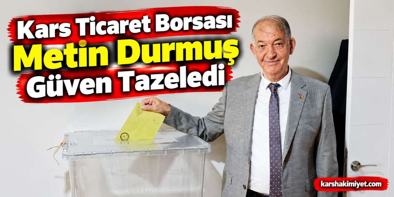 Kars Ticaret Borsası Metin Durmuş Güven Tazeledi