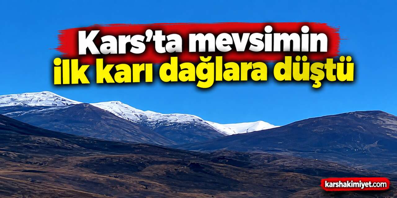 Kars’ın çatısı beyaza büründü: Mevsimin ilk karı dağlara düştü