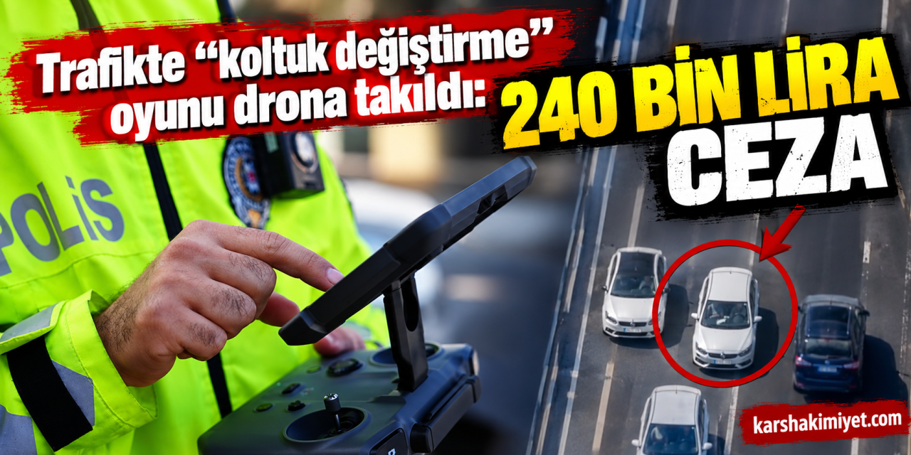 Trafikte "koltuk değiştirme" oyunu drona takıldı: 240 bin lira ceza