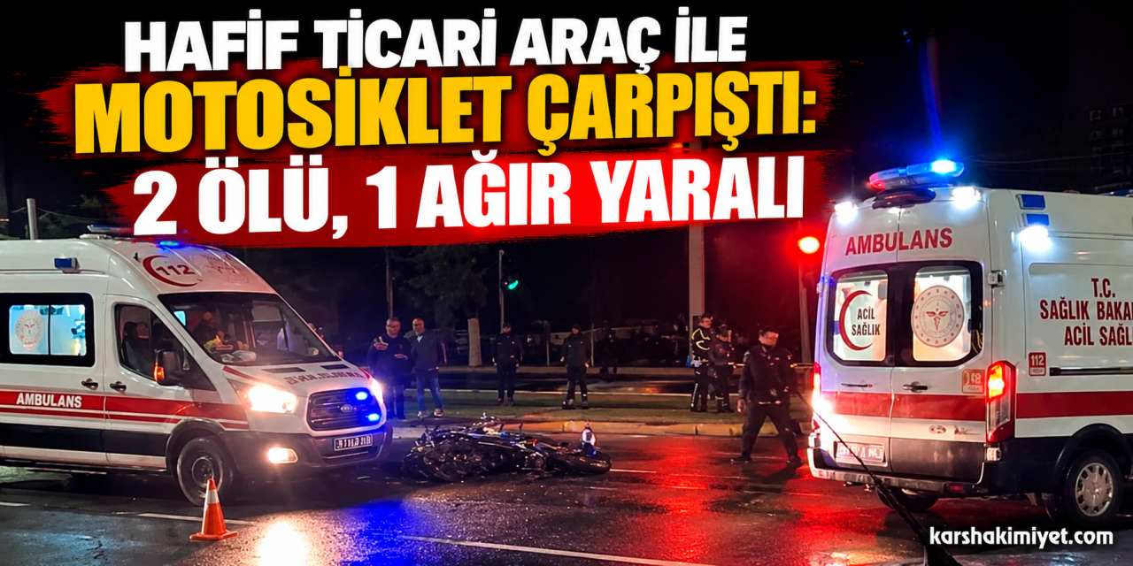 Hafif ticari araç ile motosiklet çarpıştı: 2 ölü, 1 ağır yaralı