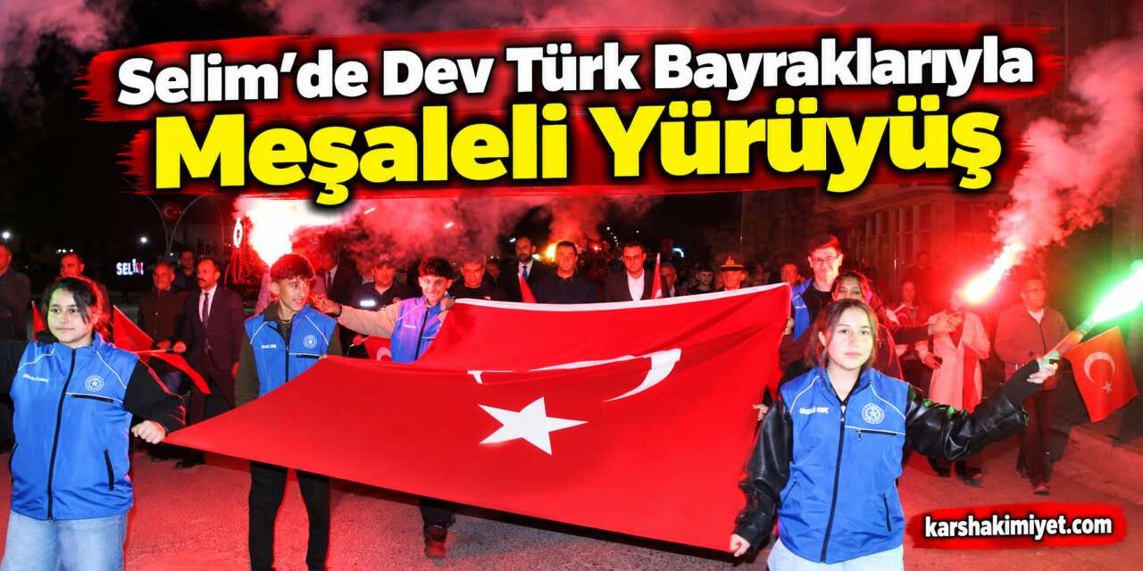 Selim’de Dev Türk Bayraklarıyla Meşaleli Yürüyüş