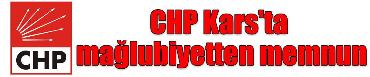 CHP Kars'ta mağlubiyetten memnun