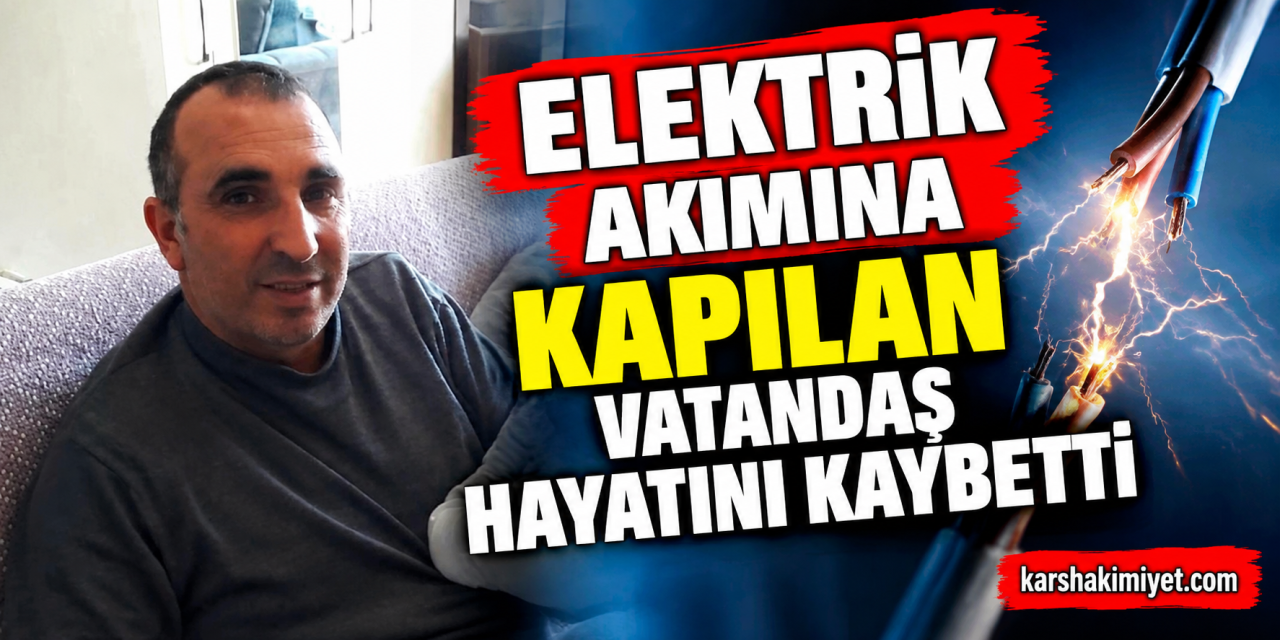 Elektrik akımına kapılan vatandaş hayatını kaybetti