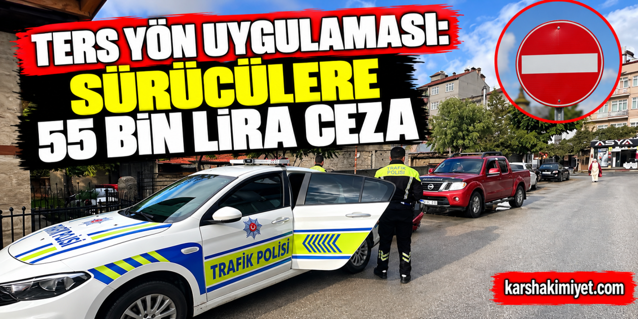 Ters yön uygulaması: Sürücülere 55 bin lira ceza