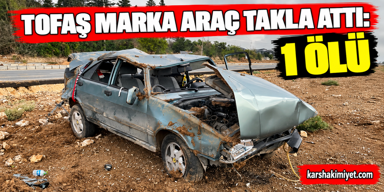 Tofaş marka araç takla attı: 1 ölü