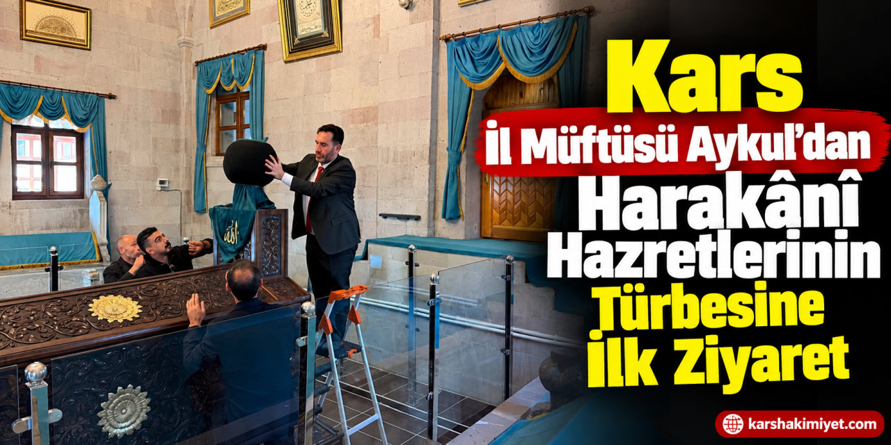 Kars İl Müftüsü Aykul’dan Harakânî Hazretlerinin Türbesine İlk Ziyaret