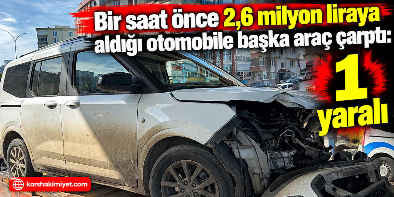 Bir saat önce 2,6 milyon liraya aldığı otomobile başka araç çarptı: 1 yaralı