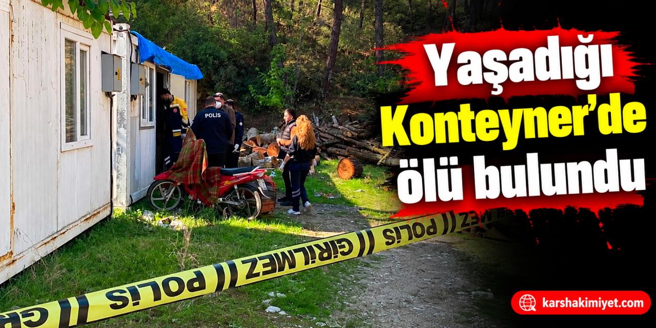 Yaşadığı Konteyner'de ölü bulundu