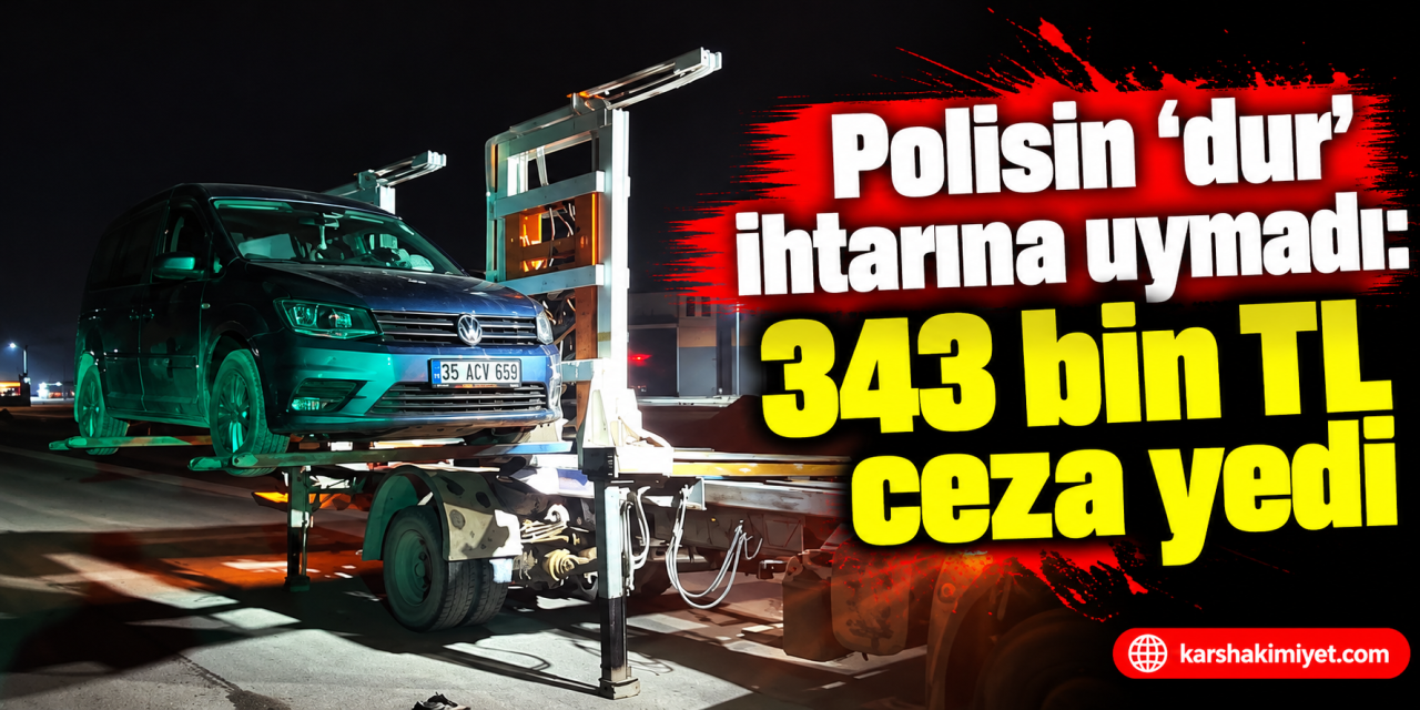 Polisin 'dur' ihtarına uymadı: 343 bin TL ceza yedi