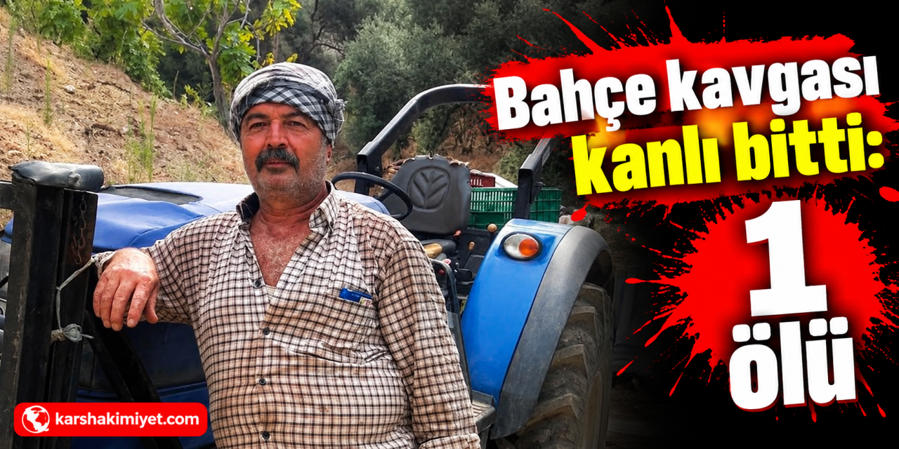 Bahçe kavgası kanlı bitti: 1 ölü