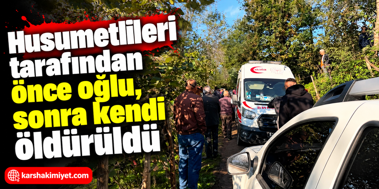 Husumetlileri tarafından önce oğlu, sonra kendi öldürüldü