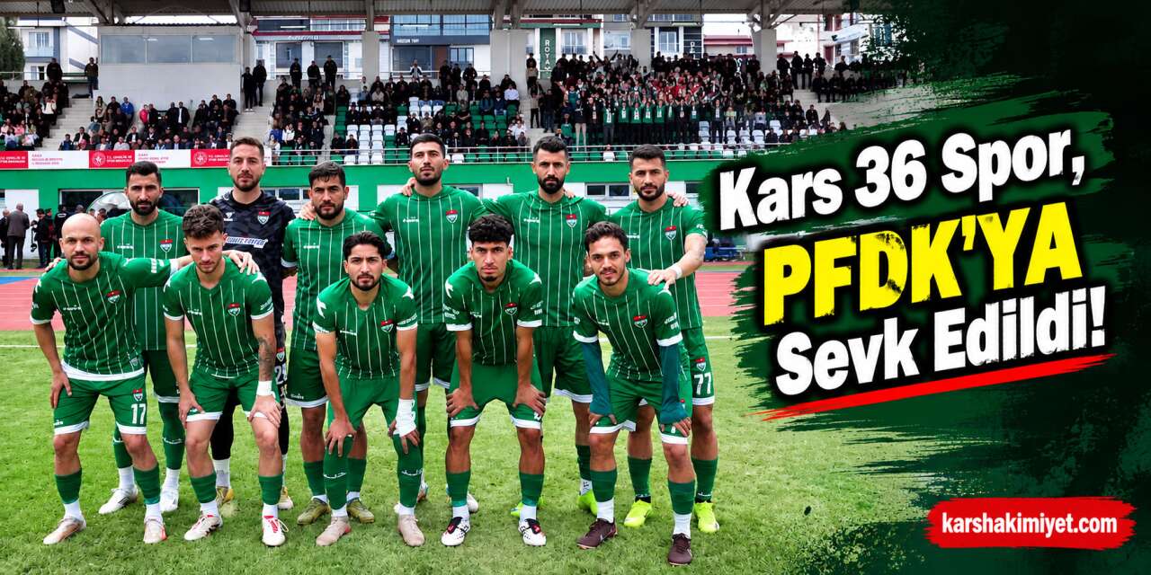 Kars 36 Spor, PFDK'ya Sevk Edildi!