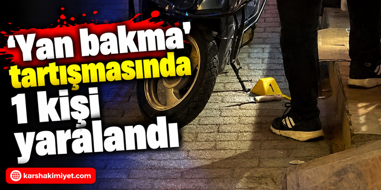 ‘Yan bakma' tartışmasında 1 kişi yaralandı