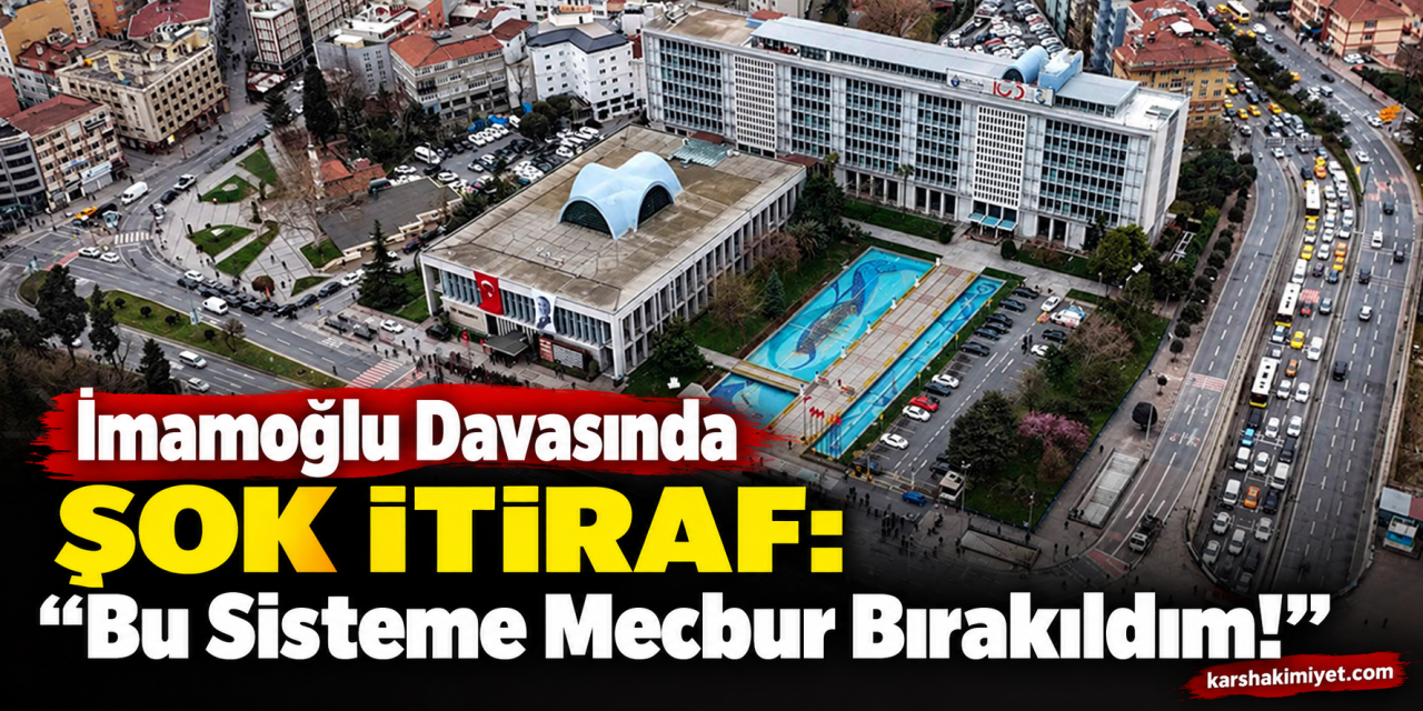 İmamoğlu Davasında Şok İtiraf: “Bu Sisteme Mecbur Bırakıldım!”