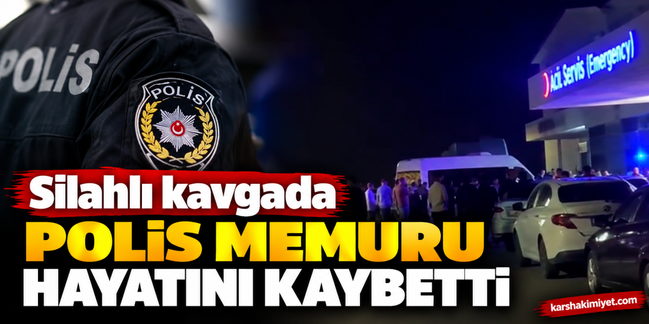 Silahlı kavgada polis memuru  hayatını kaybetti