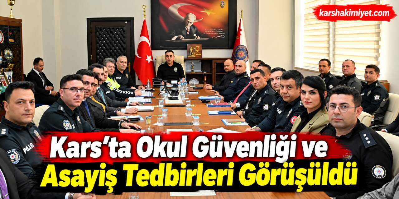 Kars’ta Okul Güvenliği ve Asayiş Tedbirleri Görüşüldü